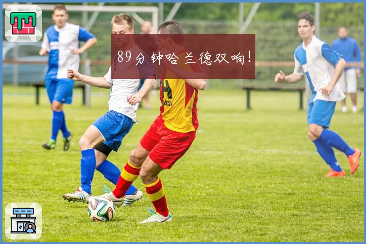 89分钟哈兰德双响！