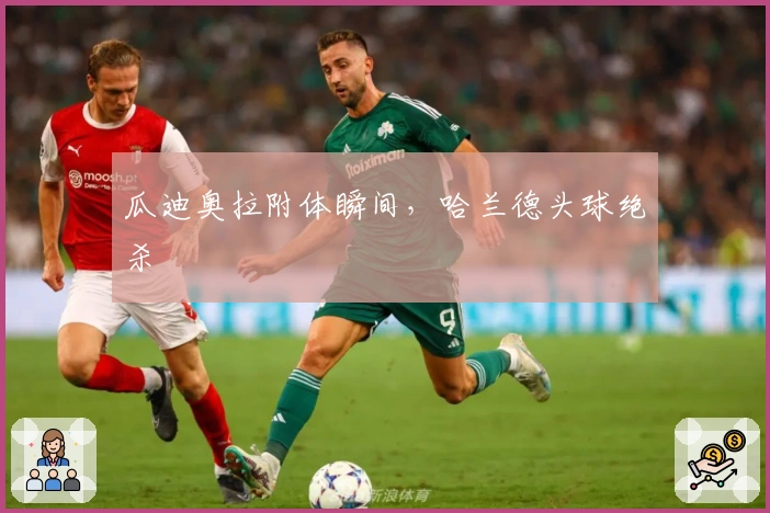 瓜迪奥拉附体瞬间，哈兰德头球绝杀