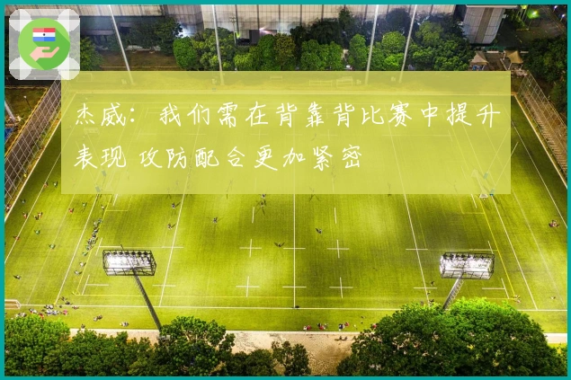 杰威：我们需在背靠背比赛中提升表现 攻防配合更加紧密