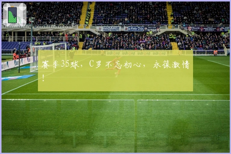 赛季35球，C罗不忘初心，永葆激情！